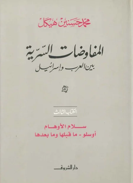 Secret Negotiations Between the Arabs and Israel Part Three The Peace of Illusions Oslo Before and After